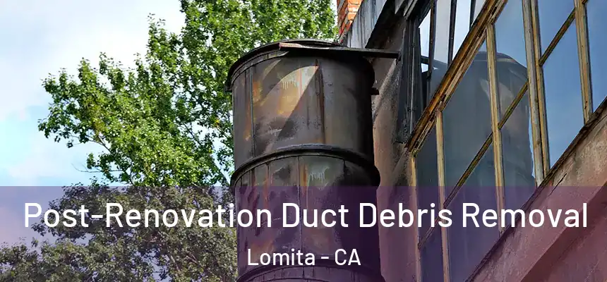  Post-Renovation Duct Debris Removal Lomita - CA